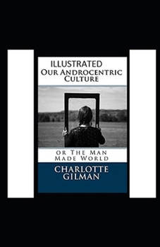 Paperback Our Androcentric Culture Or The Man-Made World Illustrated Book
