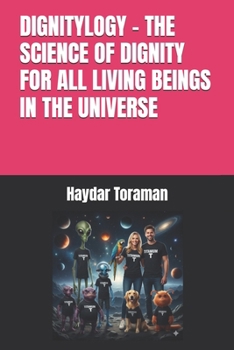 DIGNITYLOGY – THE SCIENCE OF DIGNITY FOR ALL LIVING BEINGS IN THE UNIVERSE