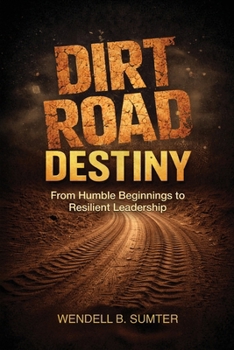 Paperback Dirt Road Destiny: From Humble Beginnings to Resilient Leadership Book