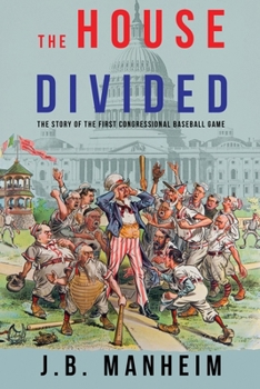 The House Divided: The Story of the First Congressional Baseball Game