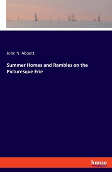 Summer Homes and Rambles Along the Erie Railway. A Directory of Reputable Hotels, and Boarding Houses, in the Most Charming of Regions, Within Easy ... Board, &c., &c., Together With a Digest Of...