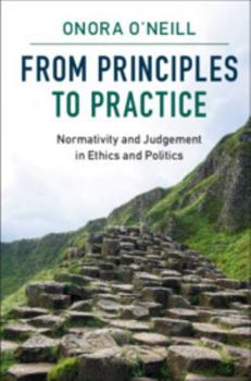 Hardcover From Principles to Practice: Normativity and Judgement in Ethics and Politics Book