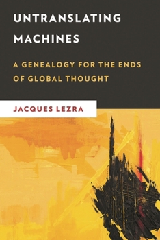 Hardcover Untranslating Machines: A Genealogy for the Ends of Global Thought Book