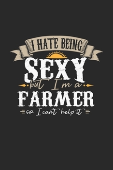 Paperback I Hate Being Sexy But I'm A Farmer So I Can't Help It: Farmer Notebook - Farmer Journal - Handlettering - Logbook - 110 DOT GRID Paper Pages - 6 x 9 Book