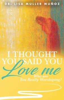 Paperback I Thought You Said You Love Me: Who are You Really Worshiping? Book