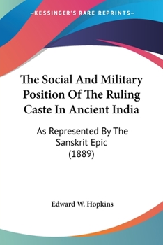 Paperback The Social And Military Position Of The Ruling Caste In Ancient India: As Represented By The Sanskrit Epic (1889) Book