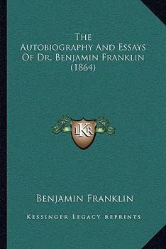 Paperback The Autobiography And Essays Of Dr. Benjamin Franklin (1864) Book