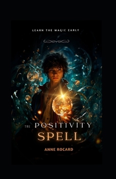 Paperback The Positivity Spell: A Whimsical Guide to Mastering Positive Thinking, Imagination, and Responsibility for Young Adventurers Book