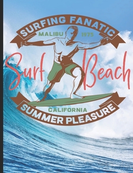 Surfing Fanatic Malibu 1975 Surf Beach California Summer Pleasure: Surf, ride the wave, take the big crushers with your surfboard (Surfing Paradise)