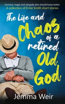 Paperback The Life and Chaos of a Retired Old God: A Collection of Ernie Smith Short Stories Book