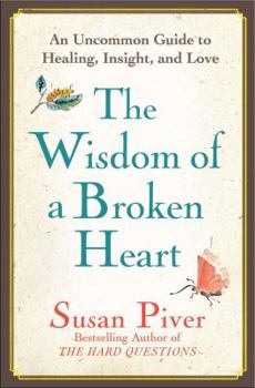 Hardcover The Wisdom of a Broken Heart: An Uncommon Guide to Healing, Insight, and Love Book