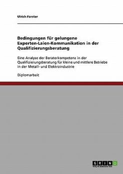 Paperback Bedingungen für gelungene Experten-Laien-Kommunikation in der Qualifizierungsberatung: Eine Analyse der Beraterkompetenz in der Qualifizierungsberatun [German] Book