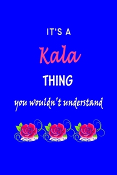 Paperback It's A Kala Thing You Wouldn't Understand: Kala First Name Personalized Journal 6x9 Notebook, Wide Ruled (Lined) blank pages Funny Cover for Girls and Book