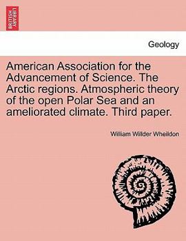 Paperback American Association for the Advancement of Science. the Arctic Regions. Atmospheric Theory of the Open Polar Sea and an Ameliorated Climate. Third Pa Book