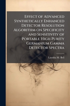 Paperback Effect of Advanced Synthetically Enhanced Detector Resolution Algorithm on Specificity and Sensitivity of Portable High Purity Germanium Gamma Detecto Book