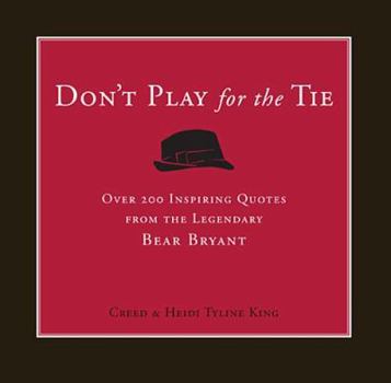 Hardcover Don't Play for the Tie: Over 200 Inspiring Quotes from the Legendary Bear Bryant Book