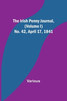 Paperback The Irish Penny Journal, (Volume I) No. 42, April 17, 1841 Book