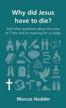Why Did Jesus Have to Die?: And other questions about the cross of Christ and its meaning for us today - Book  of the Questions Christians Ask