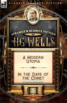 The Collected Strange & Science Fiction of H. G. Wells: Volume 5-A Modern Utopia & In the Days of the Comet