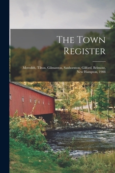 Paperback The Town Register: Meredith, Tilton, Gilmanton, Sanbornton, Gilford, Belmont, New Hampton, 1908 Book