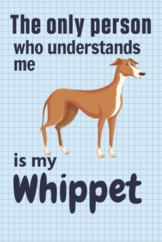 Paperback The only person who understands me is my Whippet: For Whippet Dog Fans Book