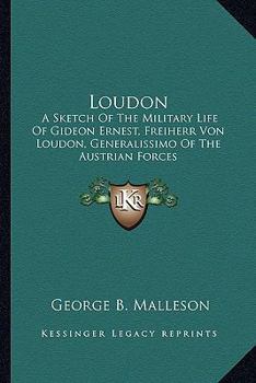 Paperback Loudon: A Sketch Of The Military Life Of Gideon Ernest, Freiherr Von Loudon, Generalissimo Of The Austrian Forces Book