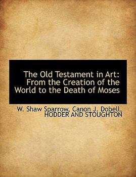 The Old Testament in Art : From the Creation of the World to the Death of Moses