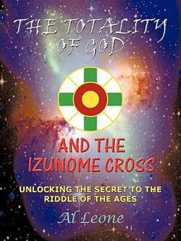 Paperback The Totality of God and the Izunome Cross: Unlocking the Secret to the Riddle of the Ages Book