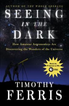 Paperback Seeing in the Dark: How Amateur Astronomers Are Discovering the Wonders of the Universe Book