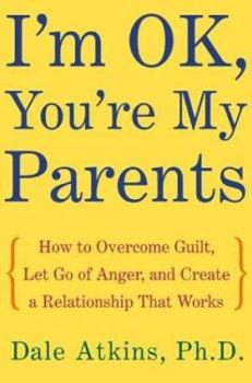 Hardcover I'm Ok, You're My Parents: How to Overcome Guilt, Let Go of Anger, and Create a Relationship That Works Book
