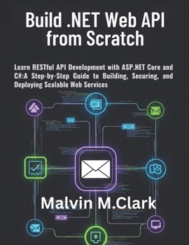 Paperback Build .NET Web API from Scratch: Learn RESTful API Development with ASP.NET Core and C#: A Step-by-Step Guide to Building, Securing, and Deploying Sca Book