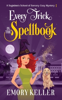 Every Trick in the Spellbook: A Segmimn's School of Sorcery Cozy Mystery