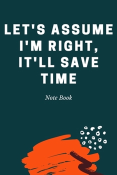 Let's assume I'm Right, It'll Save Time: Journal - Pink Diary, Planner, Gratitude, Writing, Travel, Goal, Bullet Notebook - 6x9 120 pages
