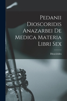 Paperback Pedanii Dioscoridis Anazarbei De Medica Materia Libri Sex [Italian] Book