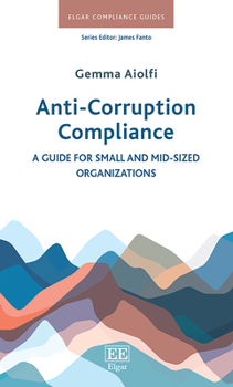 Hardcover Anti-Corruption Compliance: A Guide for Small and Mid-Sized Organizations (Elgar Compliance Guides) Book