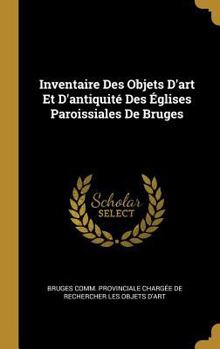 Hardcover Inventaire Des Objets D'art Et D'antiquité Des Églises Paroissiales De Bruges [French] Book