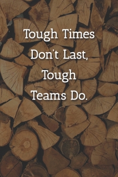 Tough Times Don’t Last, Teams Do. Notebook: Lined Journal, 120 Pages, 6 x 9, Office Secret Santa, Chopped Wood Matte Finish ( Tough Times Don’t Last, Teams Do. Journal)