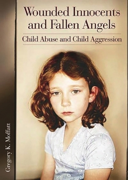 Hardcover Wounded Innocents and Fallen Angels: Child Abuse and Child Aggression Book