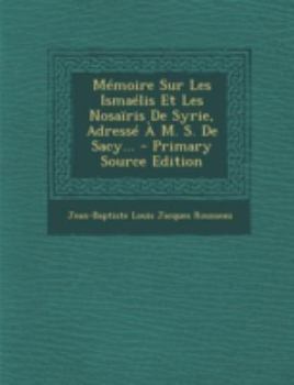 Paperback Memoire Sur Les Ismaelis Et Les Nosairis de Syrie, Adresse A M. S. de Sacy... - Primary Source Edition [French] Book