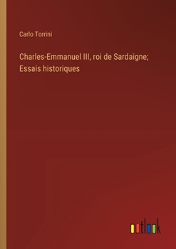Charles-Emmanuel III, roi de Sardaigne; Essais historiques (French Edition)