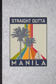 Straight Outta Manila: Funny Blank Lined Notebook/ Journal For Philippines Tourist, World Traveler Visitor, Inspirational Saying Unique Special Birthday Gift Idea Cute Ruled 6x9 110 Pages