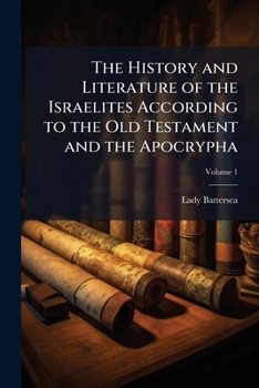 The History and Literature of the Israelites: According to the Old Testament and the Apocrypha
