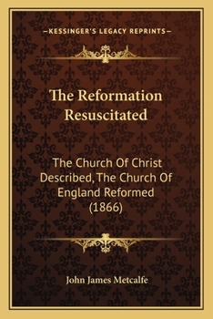 The Reformation Resuscitated: The Church Of Christ Described, The Church Of England Reformed