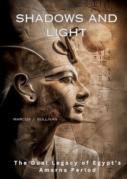 Paperback Shadows and Light: The Dual Legacy of Egypt's Amarna Period Book