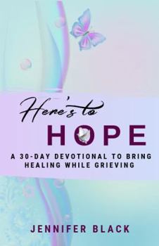 Paperback Here's to Hope: A 30-Day Devotional to Bring Healing While Grieving Book