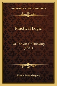 Paperback Practical Logic: Or The Art Of Thinking (1881) Book