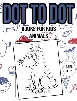 Dot To Dot Books For Kids - Animals - Ages 3 to 5: Easy Kids Dot To Dot Books / Boys & Girls Connect The Dots Activity Books