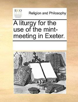 Paperback A liturgy for the use of the mint-meeting in Exeter. Book