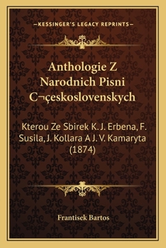 Paperback Anthologie Z Narodnich Pisni C&#141;eskoslovenskych: Kterou Ze Sbirek K. J. Erbena, F. Susila, J. Kollara A J. V. Kamaryta (1874) [Czech] Book