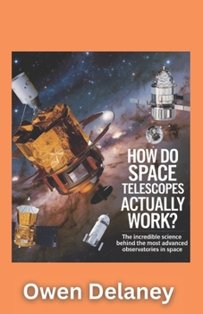 Paperback How Do Space Telescopes Actually Work?: The Incredible Science Behind the Most Advanced Observatories in Space Book